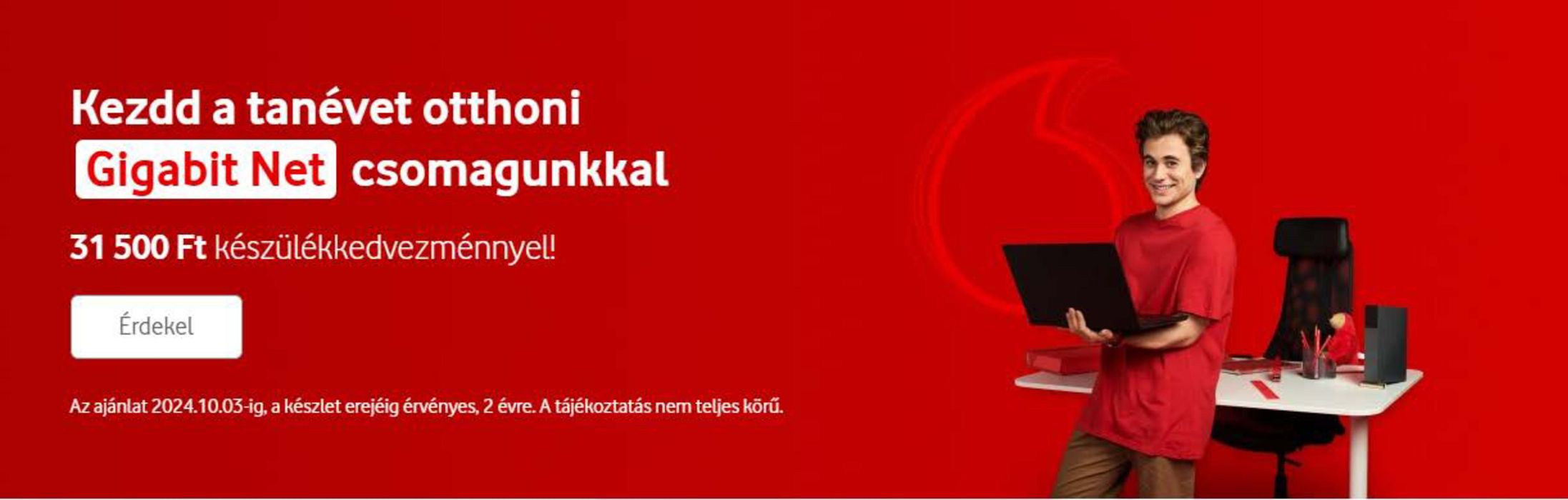 Vodafone katalógus, Kecskemét | Kezdd a tanévet otthoni Gigabit Net csomagunkkal | 2024. 09. 13. - 2024. 10. 03.